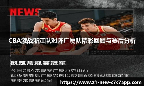 CBA激战浙江队对阵广厦队精彩回顾与赛后分析