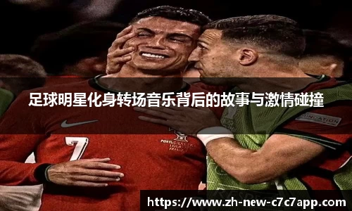 足球明星化身转场音乐背后的故事与激情碰撞